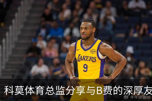 科莫体育总监分享与B费的深厚友谊与幽默往事