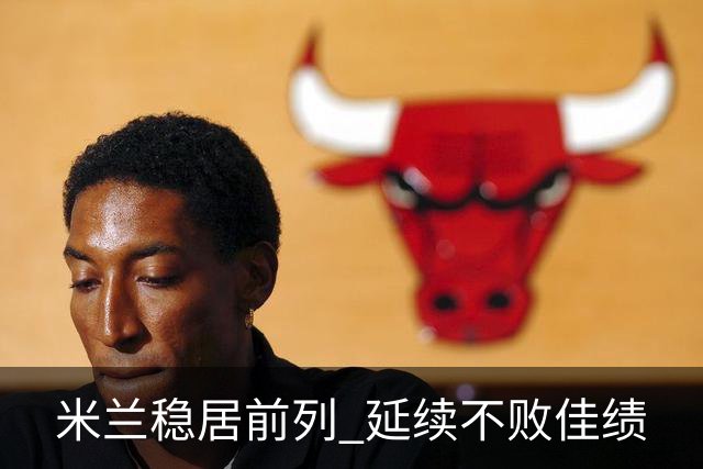 米兰稳居前列 延续不败佳绩
